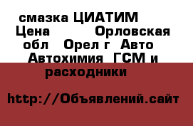 смазка ЦИАТИМ 201 › Цена ­ 150 - Орловская обл., Орел г. Авто » Автохимия, ГСМ и расходники   